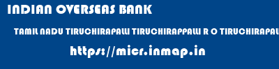 INDIAN OVERSEAS BANK  TAMIL NADU TIRUCHIRAPALLI TIRUCHIRAPPALLI R O TIRUCHIRAPALLI  micr code